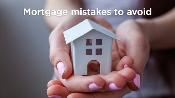 Top 3 Mortgage Mistakes to Avoid When You Purchase a Home